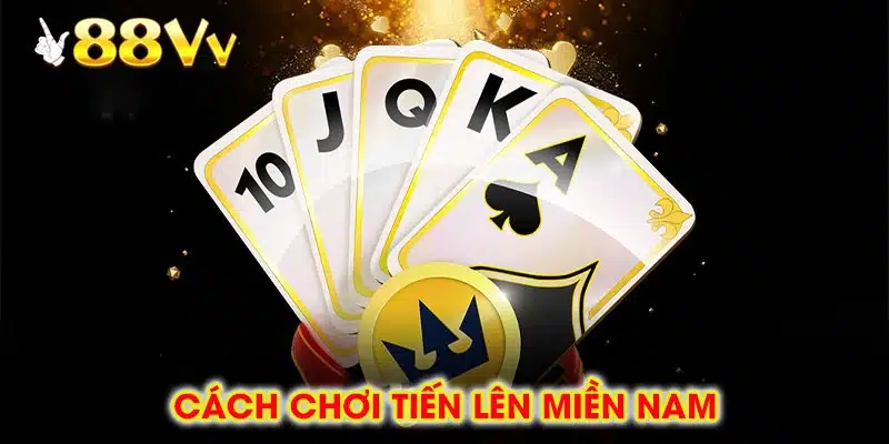 Cách Chơi Tiến Lên Miền Nam Dành Cho Người Mới